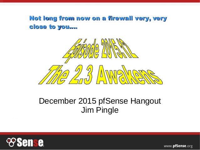 December 2015 pfSense Hangout
Jim Pingle
Not long from now on a firewall very, veryNot long from now on a firewall very, v...