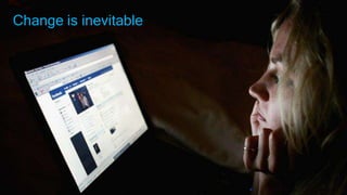 10
Café Numérique London S01E01 - @christopherufin
Change is inevitable
 