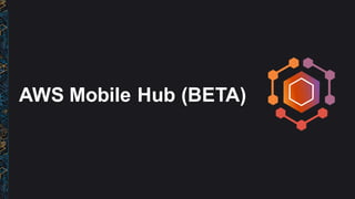 AWS  Mobile  Hub (BETA)
 