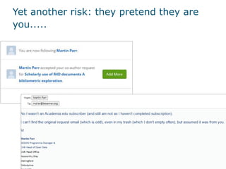 Yet another risk: they pretend they are
you.....
 