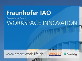 © Fraunhofer IAO, IAT Universität Stuttgart Seite 2
WORKSPACE INNOVATION
Competence Center
www.smart-work-life.de
Fraunhof...