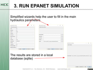 Simplified wizards help the user to fill in the main
hydraulics parameters
3. RUN EPANET SIMULATION
The results are stored...