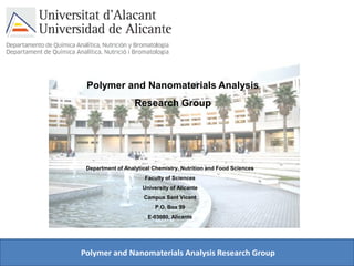 Polymer and Nanomaterials Analysis Research Group
Polymer and Nanomaterials Analysis
Research Group
Department of Analytical Chemistry, Nutrition and Food Sciences
Faculty of Sciences
University of Alicante
Campus Sant Vicent
P.O. Box 99
E-03080, Alicante
 