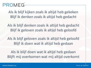 Als ik blijf kijken zoals ik altijd heb gekeken
Blijf ik denken zoals ik altijd heb gedacht
Als ik blijf denken zoals ik altijd heb gedacht
Blijf ik geloven zoals ik altijd heb geloofd
Als ik blijf geloven zoals ik altijd heb geloofd
Blijf ik doen wat ik altijd heb gedaan
Als ik blijf doen wat ik altijd heb gedaan
Blijft mij overkomen wat mij altijd overkomt
 