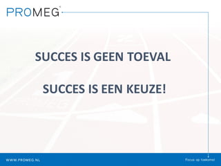 SUCCES	IS	GEEN	TOEVAL
SUCCES	IS	EEN	KEUZE!
 
