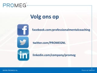 Volg ons op
facebook.com/professionalmentalcoaching
twitter.com/PROMEGNL
linkedin.com/company/promeg
 