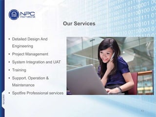 43
Our Services
• Detailed Design And
Engineering
• Project Management
• System Integration and UAT
• Training
• Support, Operation &
Maintenance
• Spotfire Professional services
02/12/2015
 