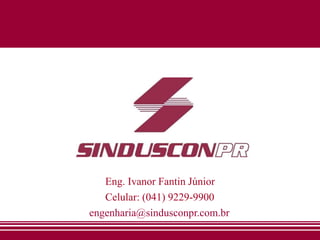 engenharia@sindusconpr.com.br
Eng. Ivanor Fantin Júnior
Celular: (041) 9229-9900
 
