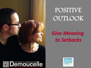 POSITIVE
OUTLOOK
Give Meaning
to Setbacks
 