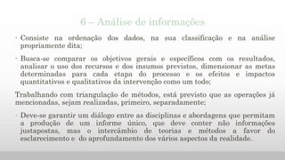 6 – Análise de informações
• Consiste na ordenação dos dados, na sua classificação e na análise
propriamente dita;
• Busca...