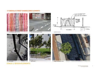 52Prepared for the City of Stonnington
by rushwright associates
7.7 GREVILLE STREET SHARED ZONE ELEMENTS
STAGE 2: DESIGN ELEMENTS
•	 wsud tree pit •	 wsud tree pit
•	 line markings by colour contrast •	 pedestrian barrier•	 line markings by colour contrast
•	 design development render
 