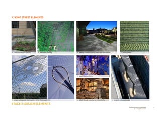 53Prepared for the City of Stonnington
by rushwright associates
7.7 KING STREET ELEMENTS
STAGE 3: DESIGN ELEMENTS
•	 design development render
•	 paving pattern•	 lighting to enhance paving pattern and cast shadows•	 vertical screen and catenary •	 with some greening
•	 screen could provide interim pattern whilst climbers establish •	 effects through projection or art installation
•	 playful lighting effects
 