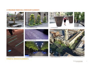 57Prepared for the City of Stonnington
by rushwright associates
7.7 PRAHRAN TOWN HALL FORECOURT ELEMENTS
STAGE 6: DESIGN ELEMENTS
•	 seating within chapel street language
•	 town hall frontage •	 design development render•	 in-ground LED strip
•	 stone paving with metal inlay
•	 seasonal planting opportunities •	 overscaled elements
 