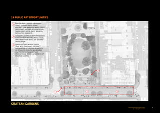 59Prepared for the City of Stonnington
by rushwright associates
7.8 PUBLIC ART OPPORTUNITIES
GRATTAN GARDENS
BEACON OBJECT SERIES: A REPEATED
STREET ELEMENT (REFER OTHER
PRECINCT PLAN MARKUPS) WHICH COULD
INVESTIGATE HISTORY, INTERPRETATION,
SOUND, LIGHT, LOCAL EVENT BULLETIN,
INTERACTIVE ELEMENTS.
CATENARY LIGHTPOLES WITH PROJECTION
CAPACITY FROM RIGGING (NOTE: STAGE 2
IMPLEMENTATION) IMAGE ART  SOUND
INSTALLATION
PERIOD OF THREE MONTH TRAFFIC
TRIAL WITH TEMPORARY FESTIVAL
INSTALLATION OF LIGHTING BY ARTISTS
OR STUDENTS FROM THE MELBOURNE
POLYTECHNIC DIPLOMA OF ‘LIVE
PRODUCTION  TECHNICAL SERVICES’ AT
PRAHRAN CAMPUS
1
2
3
1
2
3
3
 