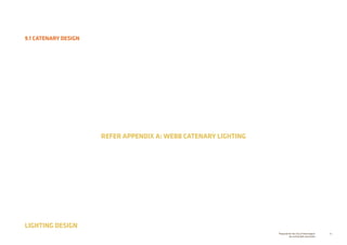 81Prepared for the City of Stonnington
by rushwright associates
9.1 CATENARY DESIGN
LIGHTING DESIGN
REFER APPENDIX A: WEBB CATENARY LIGHTING
 