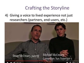 Crafting the Storyline
4) Giving a voice to lived experience not just
researchers (partners, end-users, etc.)
 