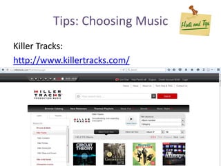 Tips: Choosing Music
Killer Tracks:
http://www.killertracks.com/
 