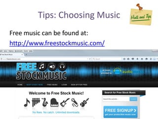 Tips: Choosing Music
Free music can be found at:
http://www.freestockmusic.com/
 
