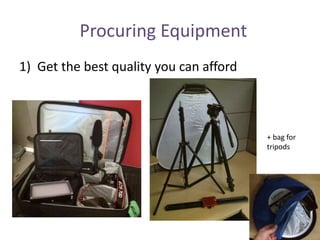 Procuring Equipment
1) Get the best quality you can afford
+ bag for
tripods
 