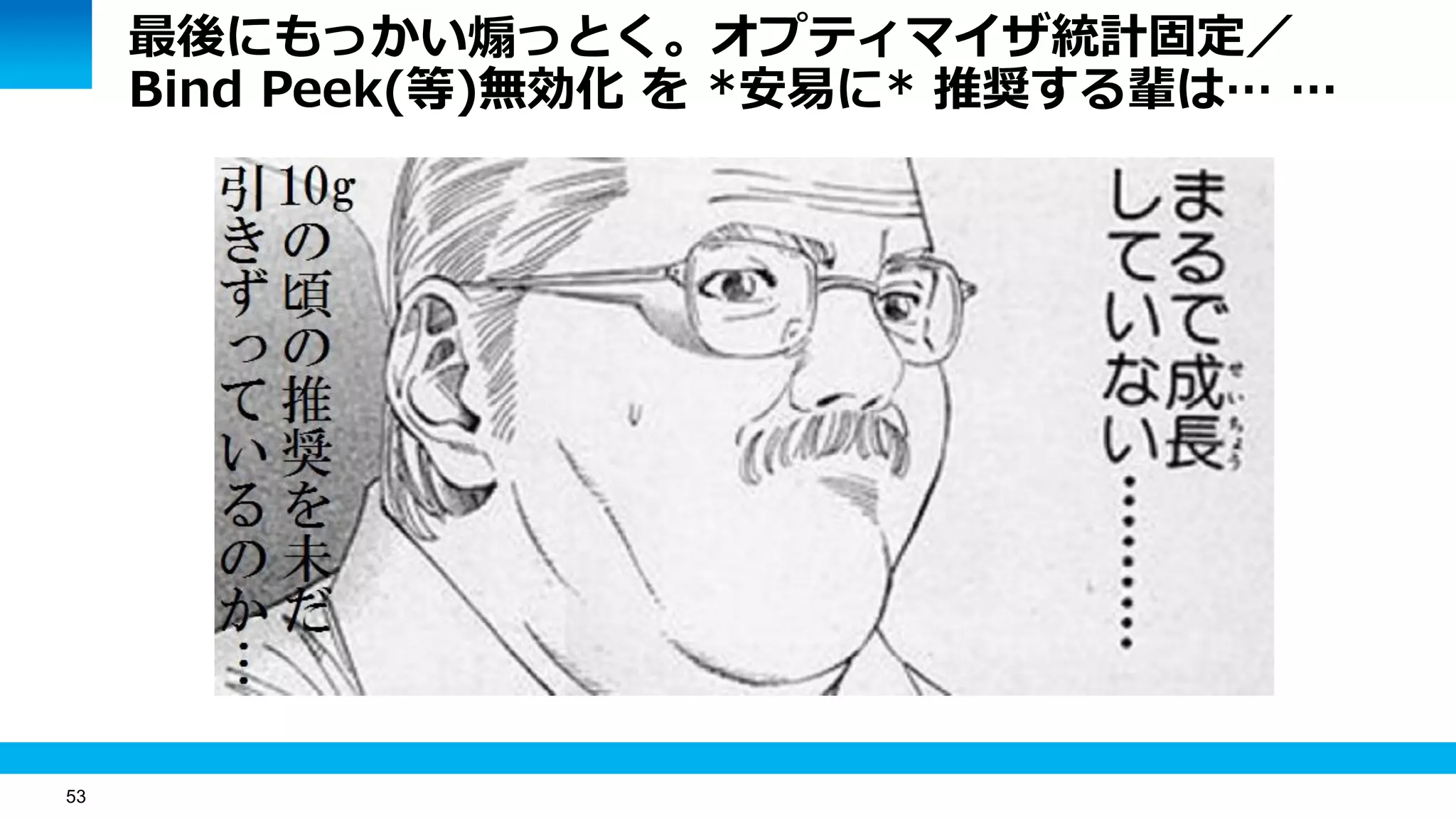 53
最後にもっかい煽っとく。オプティマイザ統計固定／
Bind Peek(等)無効化 を *安易に* 推奨する輩は… …
 