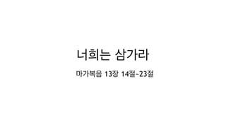 너희는 삼가라
마가복음 13장 14절~23절
 