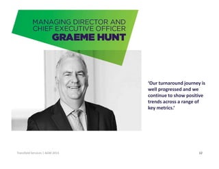 Click to edit Master title style
12Transfield Services | AGM 2015
‘Our turnaround journey is
well progressed and we
continue to show positive
trends across a range of
key metrics.’
 