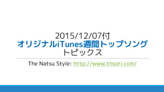 2015/12/07付
オリジナルiTunes週間トップソング
トピックス
The Natsu Style: http://www.tnsori.com/
 