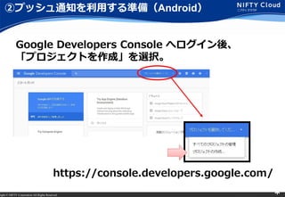 right ? NIFTY Corporation All Rights Reserved. *
ڥץå֪ͨäʂ䣨Android
Google Developers Console إᡢ
ץȤɡxk
https://console.developers.google.com/
 