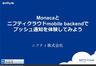 opyright ? NIFTY Corporation All Rights Reserved.
Monaca
˥եƥ饦mobile backend
ץå֪ͨYƤߤ褦
˥եƥʽ
 