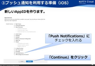 right ? NIFTY Corporation All Rights Reserved. *
ۥץå֪ͨäʂ䣨iOS
¤AppIDޤ
Push Notifications
å
Continue򥯥å
 