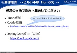 right ? NIFTY Corporation All Rights Reserved. *
ބ_J ?ӥ혣for iOS?
? iTunesU
? XcodeU
? http://docs.monaca.mobi/cur/ja/manual/deploy/non_market_deploy/
? DeployGateUɣOTA
? https://deploygate.com/
ηǶĩܞͤƤ
Monaca˥ɥȤޤ
 