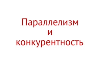Параллелизм
и
конкурентность
 