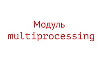 Модуль
multiprocessing
 