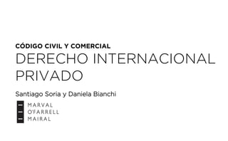 CÓDIGO CIVIL Y COMERCIAL
DERECHO INTERNACIONAL
PRIVADO
Santiago Soria y Daniela Bianchi
 