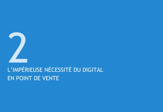 © 11
L’IMPÉRIEUSE NÉCESSITÉ DU DIGITAL
EN POINT DE VENTE
2
 