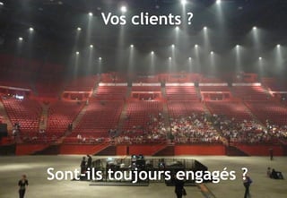 © 13
Vos clients ?
Sont-ils toujours engagés ?
 