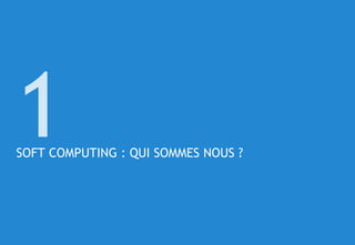 © 2
SOFT COMPUTING : QUI SOMMES NOUS ?
1
 