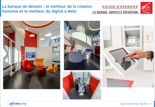 © 34
La banque de demain : le meilleur de la relation
humaine et le meilleur du digital à Metz
 