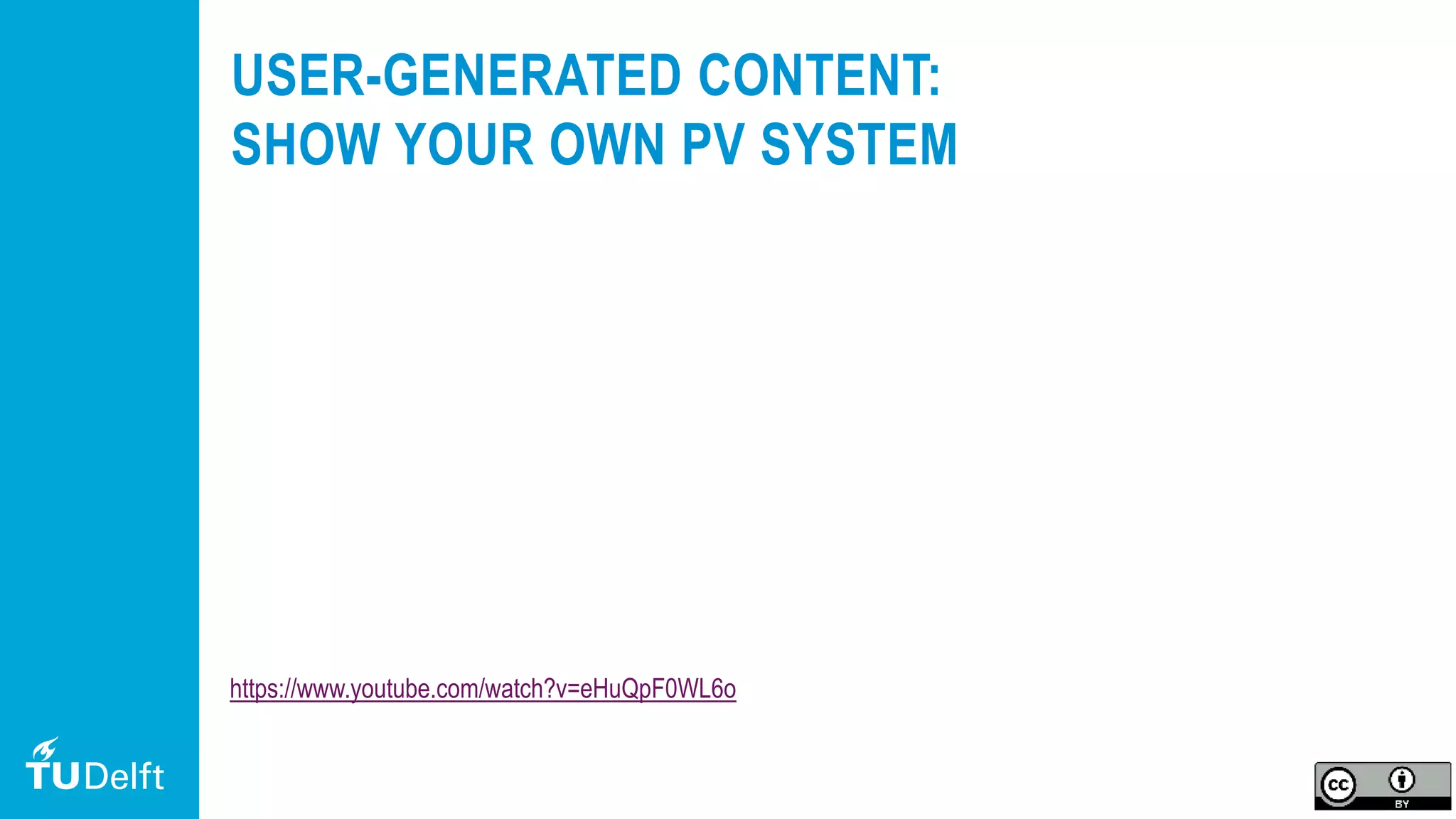 17
USER-GENERATED CONTENT:
SHOW YOUR OWN PV SYSTEM
https://www.youtube.com/watch?v=eHuQpF0WL6o
 