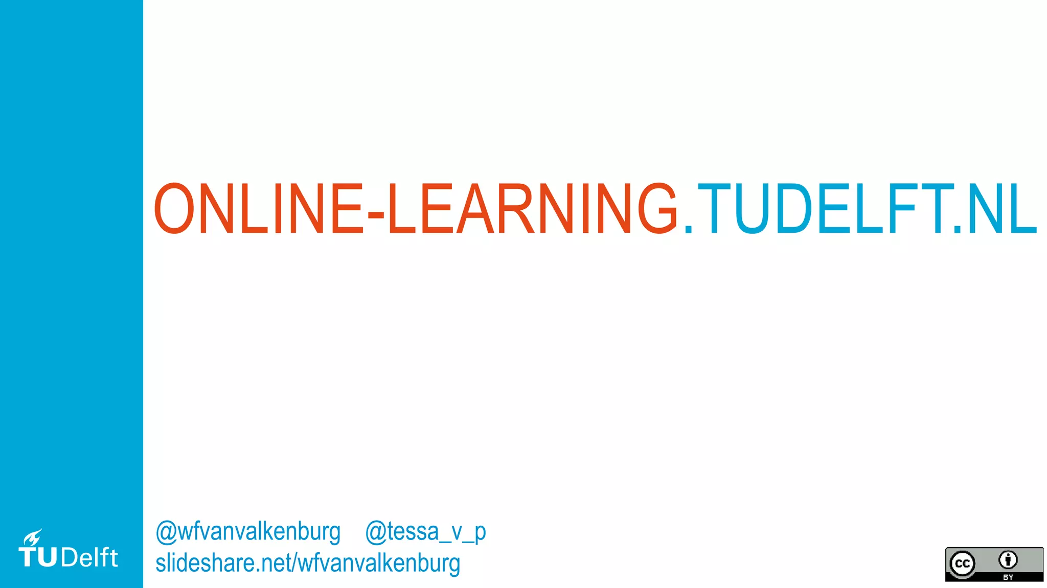 27
ONLINE-LEARNING.TUDELFT.NL
@wfvanvalkenburg @tessa_v_p
slideshare.net/wfvanvalkenburg
 