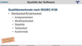 Qualitätsmanagement & Informationsmanagement COMARCH WebinarDr. Ulrich Kampffmeyer 12
© PROJECT CONSULT Unternehmensberatung Dr. Ulrich Kampffmeyer GmbH 2011 / Autorenrecht: <Vorname Nachname> Feb-16 / Quelle: PROJECT CONSULT 2
Qualität der Software
Qualitätsmerkmale nach ISO/IEC 9126
• Wartbarkeit/Änderbarkeit
• Analysierbarkeit
• Modifizierbarkeit
• Stabilität
• Testbarkeit
• Konformität
 