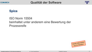 Qualitätsmanagement & Informationsmanagement COMARCH WebinarDr. Ulrich Kampffmeyer 21
© PROJECT CONSULT Unternehmensberatung Dr. Ulrich Kampffmeyer GmbH 2011 / Autorenrecht: <Vorname Nachname> Feb-16 / Quelle: PROJECT CONSULT 2
Qualität der Software
Spice
ISO Norm 15504
beinhaltet unter anderem eine Bewertung der
Prozessreife
 