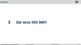 26
© PROJECT CONSULT Unternehmensberatung Dr. Ulrich Kampffmeyer GmbH 2011 / Autorenrecht: <Vorname Nachname> Feb-16 / Quelle: PROJECT CONSULT 3
COMARCH WebinarDr. Ulrich KampffmeyerQualitätsmanagement & Informationsmanagement
2 DIE NEUE ISO 9001
 