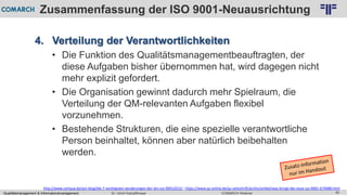 Qualitätsmanagement & Informationsmanagement COMARCH WebinarDr. Ulrich Kampffmeyer 40
© PROJECT CONSULT Unternehmensberatung Dr. Ulrich Kampffmeyer GmbH 2011 / Autorenrecht: <Vorname Nachname> Feb-16 / Quelle: PROJECT CONSULT 2
Zusammenfassung der ISO 9001-Neuausrichtung
4. Verteilung der Verantwortlichkeiten
• Die Funktion des Qualitätsmanagementbeauftragten, der
diese Aufgaben bisher übernommen hat, wird dagegen nicht
mehr explizit gefordert.
• Die Organisation gewinnt dadurch mehr Spielraum, die
Verteilung der QM-relevanten Aufgaben flexibel
vorzunehmen.
• Bestehende Strukturen, die eine spezielle verantwortliche
Person beinhaltet, können aber natürlich beibehalten
werden.
http://www.certqua.de/qm-blog/die-7-wichtigsten-aenderungen-der-din-iso-90012015/ ; https://www.qz-online.de/qz-zeitschrift/archiv/artikel/was-bringt-die-neue-iso-9001-674688.html
 