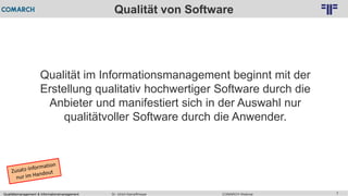 Qualitätsmanagement & Informationsmanagement COMARCH WebinarDr. Ulrich Kampffmeyer 7
© PROJECT CONSULT Unternehmensberatung Dr. Ulrich Kampffmeyer GmbH 2011 / Autorenrecht: <Vorname Nachname> Feb-16 / Quelle: PROJECT CONSULT 2
Qualität von Software
Qualität im Informationsmanagement beginnt mit der
Erstellung qualitativ hochwertiger Software durch die
Anbieter und manifestiert sich in der Auswahl nur
qualitätvoller Software durch die Anwender.
 