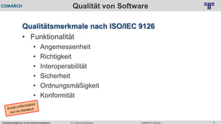 Qualitätsmanagement & Informationsmanagement COMARCH WebinarDr. Ulrich Kampffmeyer 8
© PROJECT CONSULT Unternehmensberatung Dr. Ulrich Kampffmeyer GmbH 2011 / Autorenrecht: <Vorname Nachname> Feb-16 / Quelle: PROJECT CONSULT 2
Qualität von Software
Qualitätsmerkmale nach ISO/IEC 9126
• Funktionalität
• Angemessenheit
• Richtigkeit
• Interoperabilität
• Sicherheit
• Ordnungsmäßigkeit
• Konformität
 