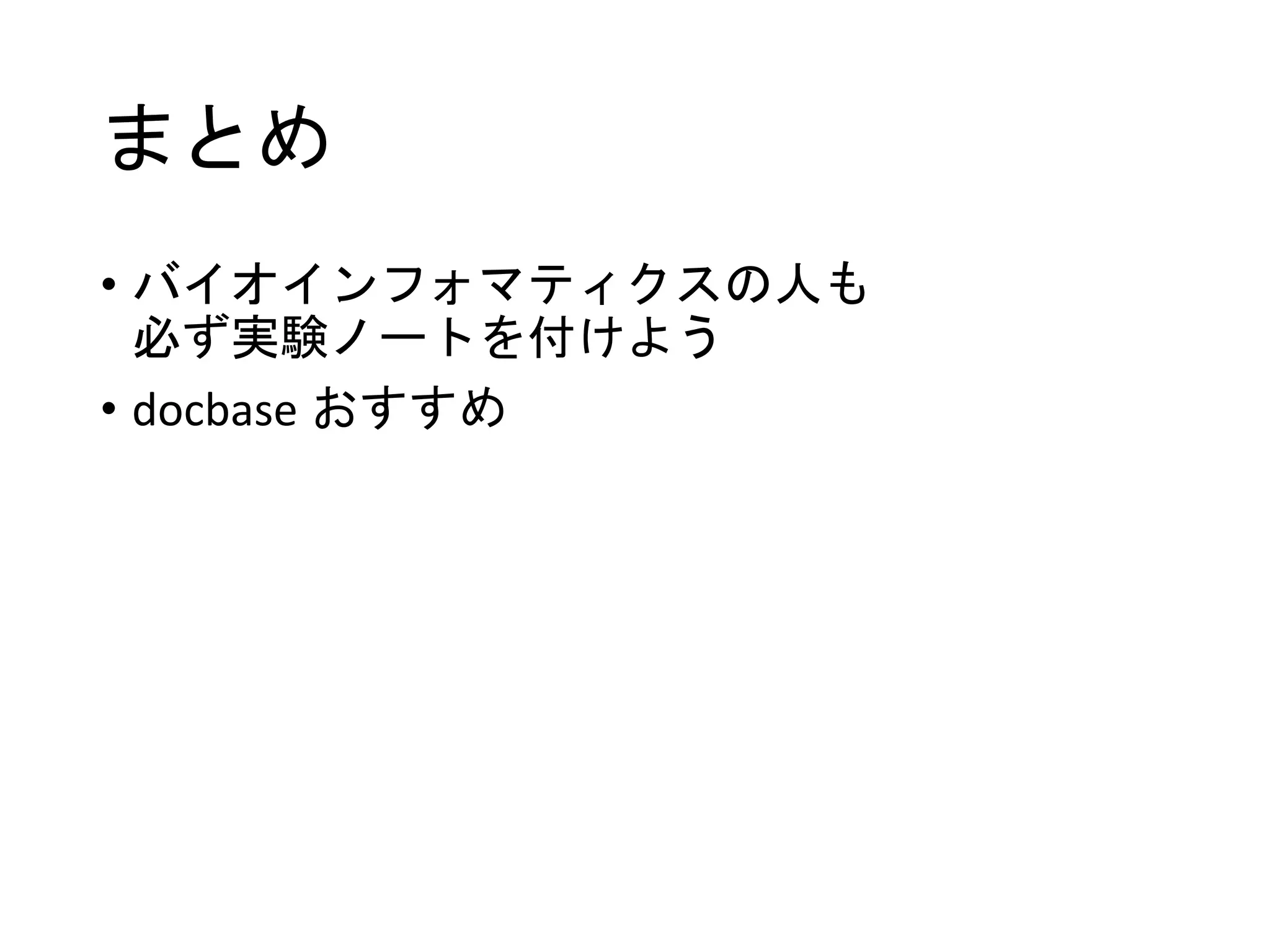 まとめ
• バイオインフォマティクスの人も
必ず実験ノートを付けよう
• docbase おすすめ
 