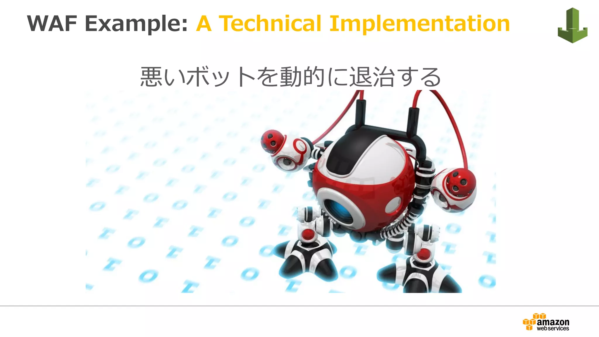 WAF Example: A Technical Implementation
悪いボットを動的に退治する
 