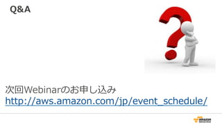 Q&A
次回Webinarのお申し込み
http://aws.amazon.com/jp/event_schedule/
 