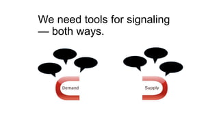 We need tools for signaling
— both ways.
 